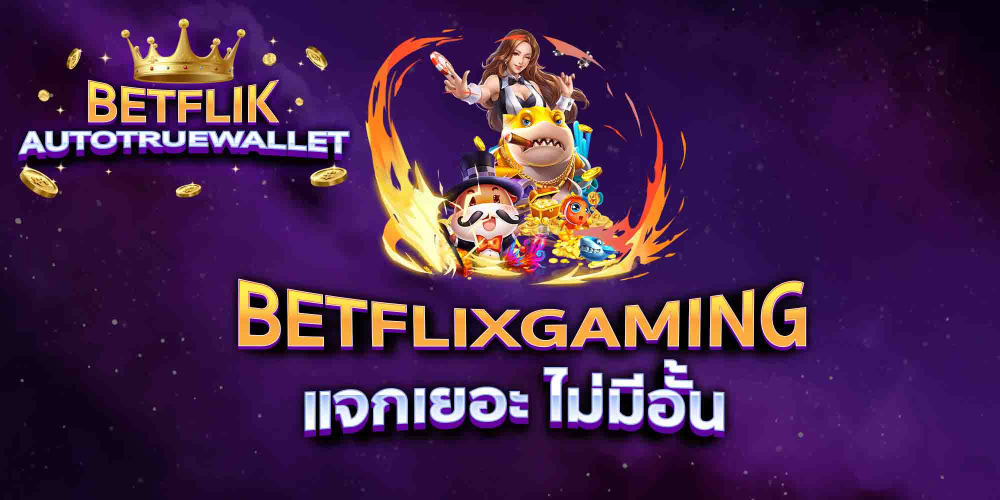 BETFLIXGAMING-แจกเยอะ-ไม่มีอั้น